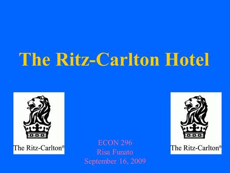 The Ritz-Carlton Hotel ECON 296 Risa Funato September 16, 2009.