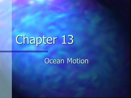 Chapter 13 Ocean Motion What is a wave? The movement of energy through a body of water. The movement of energy through a body of water. Most waves form.