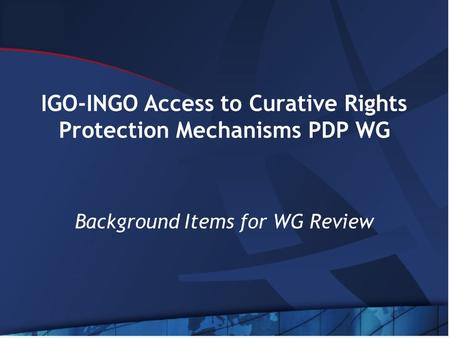 IGO-INGO Access to Curative Rights Protection Mechanisms PDP WG Background Items for WG Review.