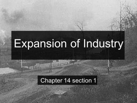 Expansion of Industry Chapter 14 section 1.