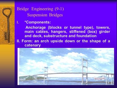 Bridge Engineering (9-1) Suspension Bridges I. *Components: Anchorage (blocks or tunnel type), towers, main cables, hangers, stiffened (box) girder and.