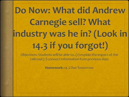 Andrew Carnegie  Born in Scotland  Grew up in railroad industry  Eventually invested in steel  Traveled to Europe where he found the Bessemer Process.