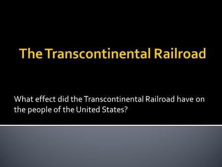 What effect did the Transcontinental Railroad have on the people of the United States?