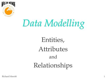Richard Merritt1 Data Modelling Entities, Attributes and Relationships.