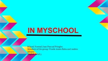 IN MYSCHOOL School: Normal Juan Pascual Pringles. Members of the group: Warde Amira Raba and Andres Alvarez English Level 3.
