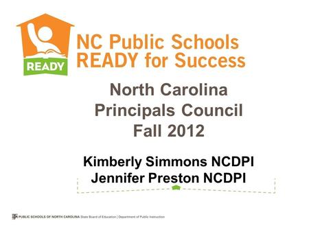 North Carolina Principals Council Fall 2012 Kimberly Simmons NCDPI Jennifer Preston NCDPI.