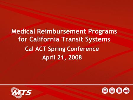 Medical Reimbursement Programs for California Transit Systems Cal ACT Spring Conference April 21, 2008.