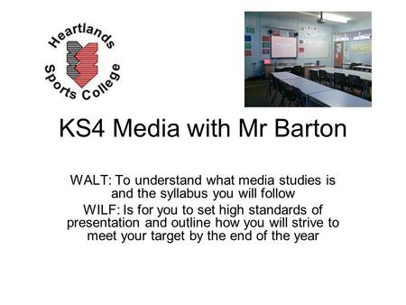 KS4 Media with Mr Barton WALT: To understand what media studies is and the syllabus you will follow WILF: Is for you to set high standards of presentation.