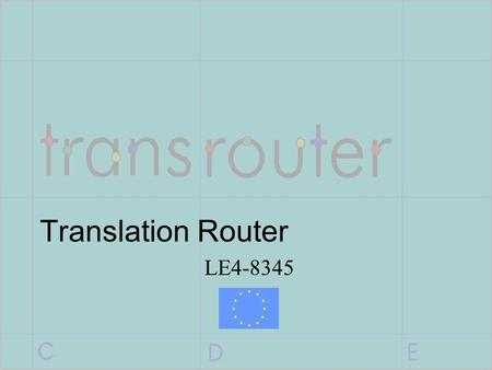 Translation Router LE4-8345. TransRouter - Partners Berlitz (Co-ordinator) LRC (Technical Manager) Centre for Language Technology (CST) GMS ISSCO University.