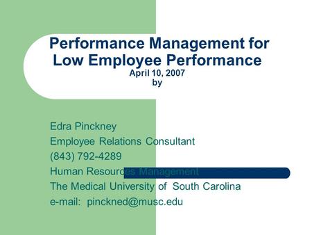 Performance Management for Low Employee Performance April 10, 2007 by Edra Pinckney Employee Relations Consultant (843) 792-4289 Human Resources Management.
