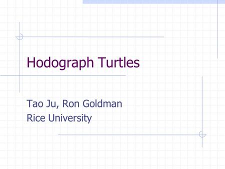 Tao Ju, Ron Goldman Rice University