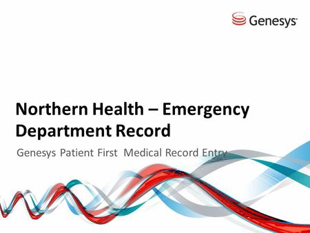 Northern Health – Emergency Department Record Genesys Patient First Medical Record Entry.