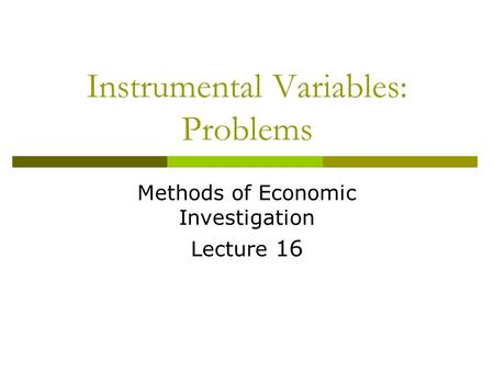 Instrumental Variables: Problems Methods of Economic Investigation Lecture 16.