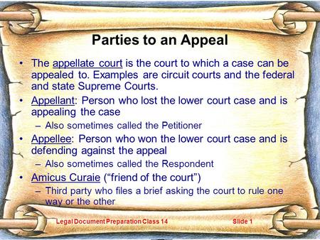 Legal Document Preparation Class 14Slide 1 Parties to an Appeal The appellate court is the court to which a case can be appealed to. Examples are circuit.