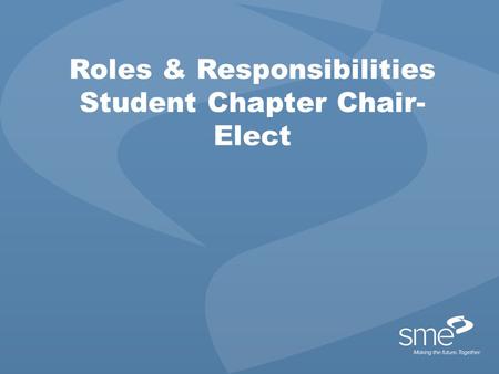 Roles & Responsibilities Student Chapter Chair- Elect.