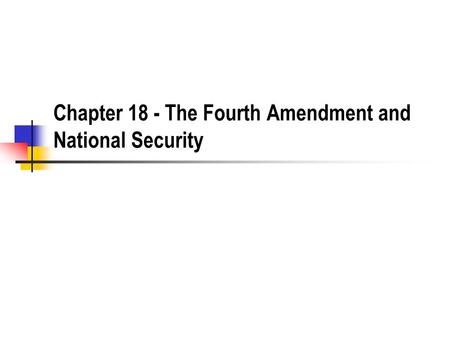 Chapter 18 - The Fourth Amendment and National Security.