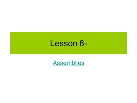 Lesson 8- Assemblies. –Are a grouping of parts –Have orientation and alignment specified –Are Three dimensional Assemblies let you –See if the parts will.
