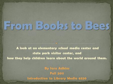 A look at an elementary school media center and state park visitor center, and how they help children learn about the world around them. By Sara Adkins.