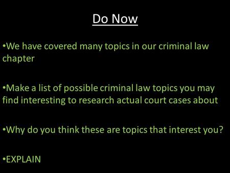 Do Now We have covered many topics in our criminal law chapter Make a list of possible criminal law topics you may find interesting to research actual.