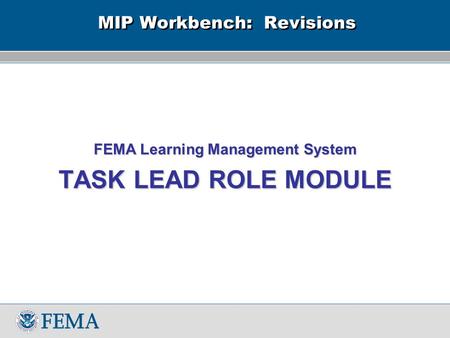MIP Workbench: Revisions FEMA Learning Management System TASK LEAD ROLE MODULE.