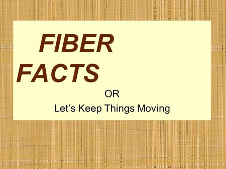 FIBER FACTS OR Let’s Keep Things Moving. What are the six basic types of nutrients? Protein Vitamins Minerals Fats Water Carbohydrates (Starch, sugars,