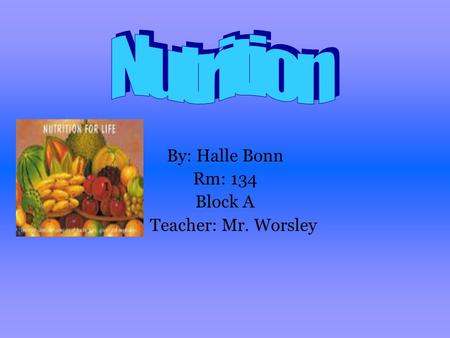 By: Halle Bonn Rm: 134 Block A Teacher: Mr. Worsley.