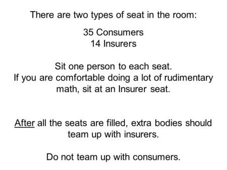 Www.antonydavies.org There are two types of seat in the room: 35 Consumers 14 Insurers Sit one person to each seat. If you are comfortable doing a lot.