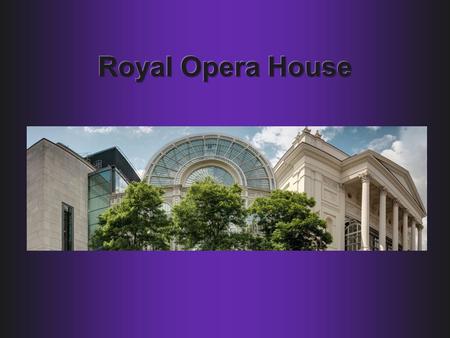 The Royal Opera House is a world-class theatre for opera and ballet, an important provider of education initiatives for children and adults from across.