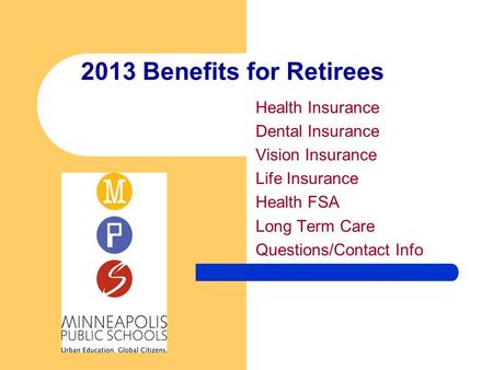 2013 Benefits for Retirees Health Insurance Dental Insurance Vision Insurance Life Insurance Health FSA Long Term Care Questions/Contact Info.