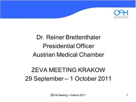 Dr. Reiner Brettenthaler Presidential Officer Austrian Medical Chamber ZEVA MEETING KRAKOW 29 September – 1 October 2011 ZEVA Meeting – Krakow 20111.