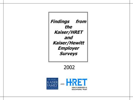 -AND- 2002 Findings from the Kaiser/HRET and Kaiser/Hewitt Employer Surveys.