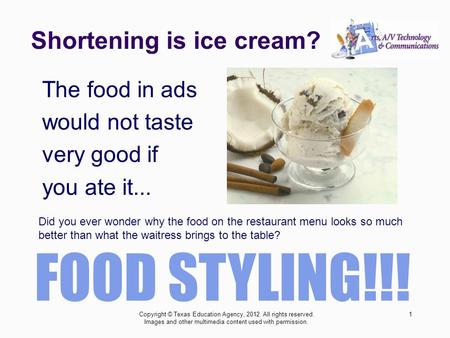 Shortening is ice cream? The food in ads would not taste very good if you ate it... Did you ever wonder why the food on the restaurant menu looks so much.