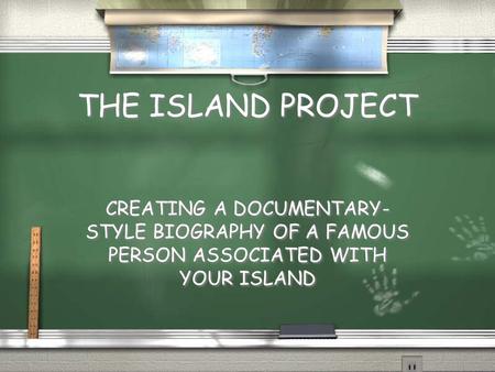 THE ISLAND PROJECT CREATING A DOCUMENTARY- STYLE BIOGRAPHY OF A FAMOUS PERSON ASSOCIATED WITH YOUR ISLAND.
