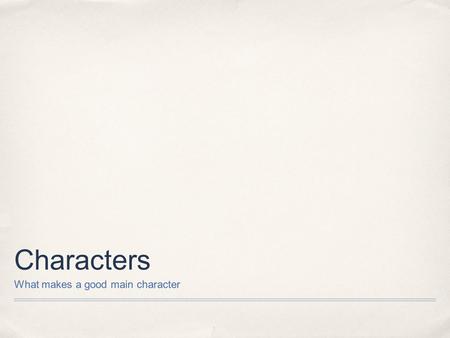 Characters What makes a good main character. Your favorites ✤ Lets take a look at some of your characters and see what we can identify as similarities.
