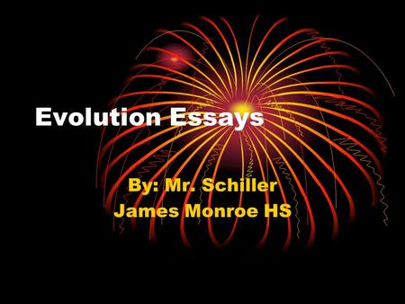 Evolution Essays By: Mr. Schiller James Monroe HS.