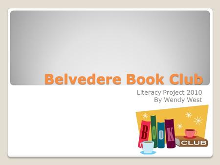 Belvedere Book Club Literacy Project 2010 By Wendy West.