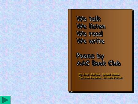 We talk We listen We read We write Poems by AAC Book Club We talk We listen We read We write Poems by AAC Book Club By Kerri Adamic, Daniel Cohen, Isabella.