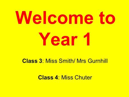 Welcome to Year 1 Class 3: Miss Smith/ Mrs Gurnhill Class 4: Miss Chuter.