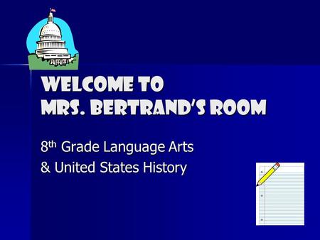 Welcome to Mrs. Bertrand’s Room 8 th Grade Language Arts & United States History.