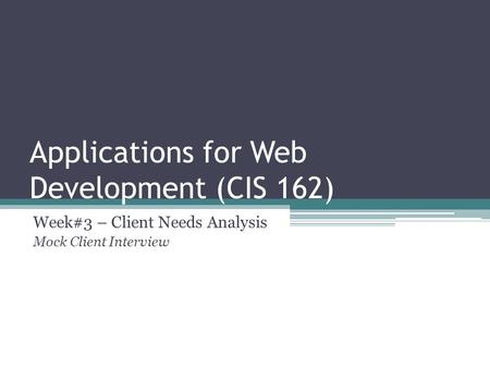 Applications for Web Development (CIS 162) Week#3 – Client Needs Analysis Mock Client Interview.