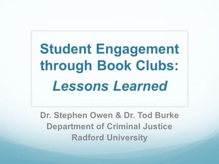 Student Engagement through Book Clubs: Lessons Learned Dr. Stephen Owen & Dr. Tod Burke Department of Criminal Justice Radford University.