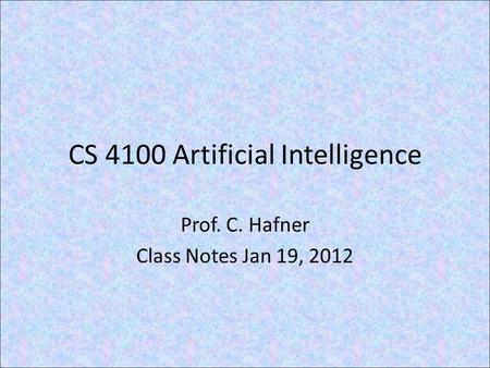 CS 4100 Artificial Intelligence Prof. C. Hafner Class Notes Jan 19, 2012.