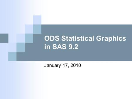 ODS Statistical Graphics in SAS 9.2 January 17, 2010.