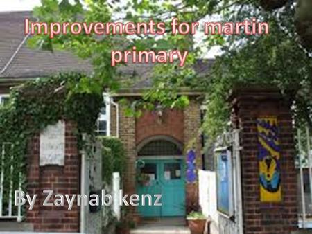 In my opinion a good way to improve Martin primary school is to have a healthy snack shop. It could be in the playground and members of staff,or even.