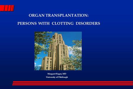 ORGAN TRANSPLANTATION: PERSONS WITH CLOTTING DISORDERS Margaret Ragni, MD University of Pittsburgh.