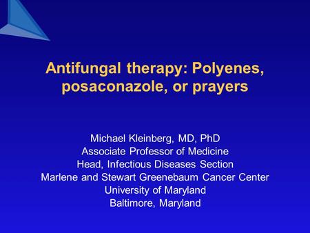 Antifungal therapy: Polyenes, posaconazole, or prayers Michael Kleinberg, MD, PhD Associate Professor of Medicine Head, Infectious Diseases Section Marlene.