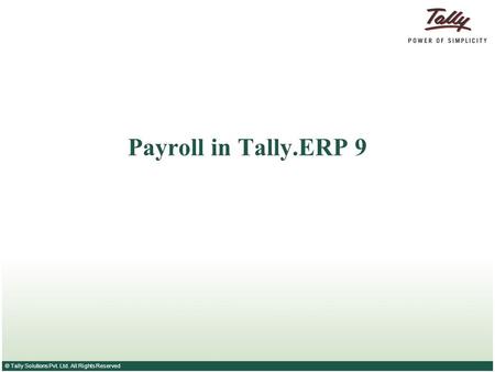 © Tally Solutions Pvt. Ltd. All Rights Reserved Payroll in Tally.ERP 9.