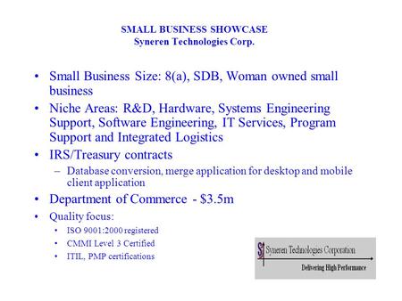 SMALL BUSINESS SHOWCASE Syneren Technologies Corp. Small Business Size: 8(a), SDB, Woman owned small business Niche Areas: R&D, Hardware, Systems Engineering.