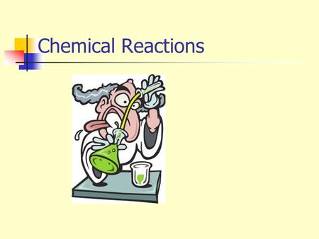 Chemical Reactions. All chemical reactions involve changes in substances Reactants – starting substances Products – new substances formed Reactants 