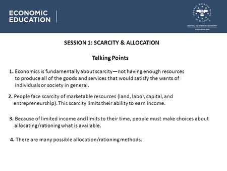 Talking Points SESSION 1: SCARCITY & ALLOCATION 2. People face scarcity of marketable resources (land, labor, capital, and entrepreneurship). This scarcity.